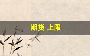 期货 上限(期货价格上限)_https://www.dcjwmf.com_广期所_第1张